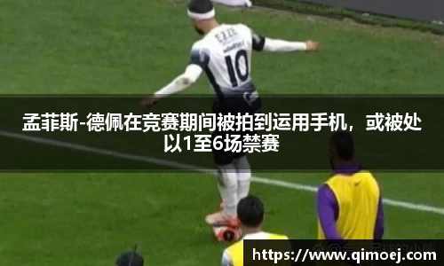 孟菲斯-德佩在竞赛期间被拍到运用手机，或被处以1至6场禁赛
